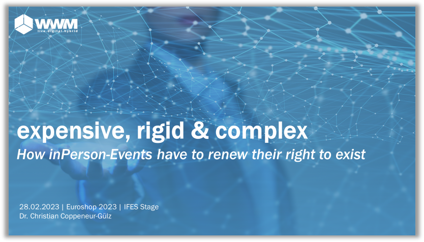 Presentation - expensive, rigid & complex - How inPerson-Events have to renew their right to exist 